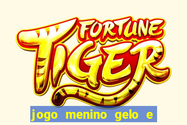 jogo menino gelo e menina lava